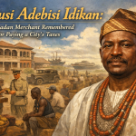 Sanusi Adebisi Idikan: The Ibadan Merchant Remembered for Paying a City's Taxes